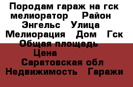 Породам гараж на гск мелиоратор. › Район ­ Энгельс › Улица ­ Мелиорация › Дом ­ Гск-8 › Общая площадь ­ 18 › Цена ­ 80 000 - Саратовская обл. Недвижимость » Гаражи   